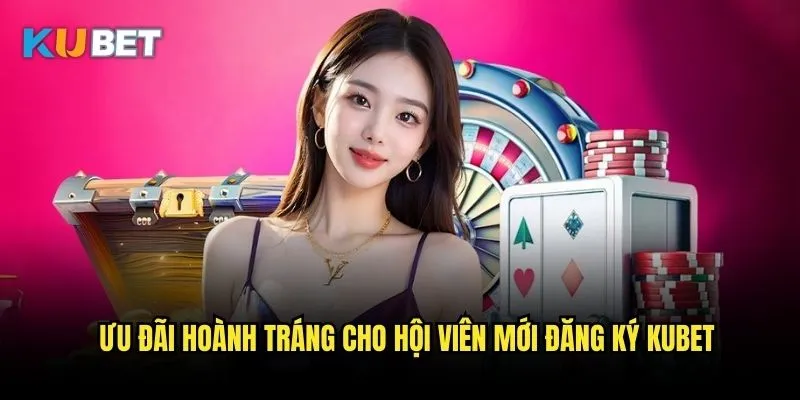 Đăng ký Kubet - Hướng dẫn nhanh chóng trong 5 phút 3 Ưu đãi hoành tráng cho hội viên mới đăng ký Kubet