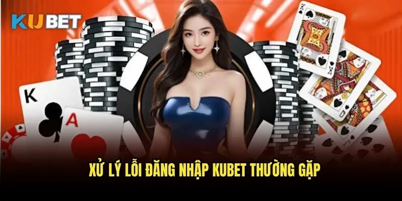 Đăng nhập Kubet - Truy cập nhanh chóng vào tài khoản cá cược 3 Xử lý lỗi đăng nhập Kubet thường gặp