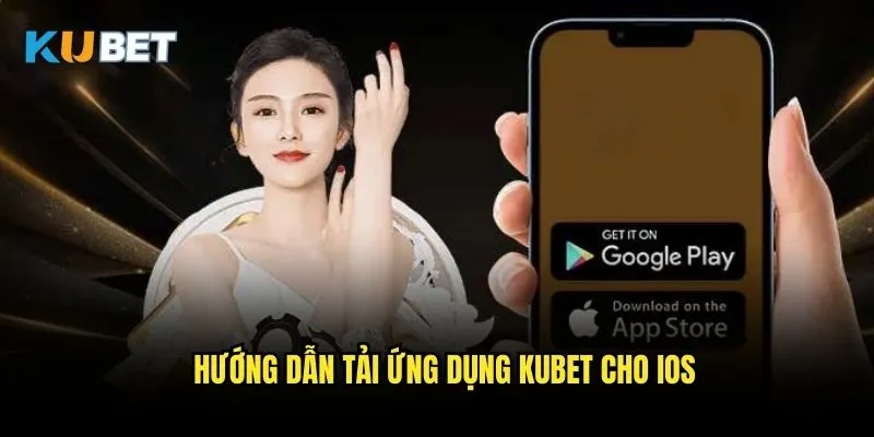 Tải app Kubet - Trải nghiệm cá cược mượt mà trên di động 2 Hướng dẫn tải ứng dụng Kubet cho iOS