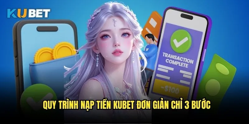 Nạp tiền Kubet - Hướng dẫn giao dịch nhanh và an toàn 3 Quy trình nạp tiền Kubet đơn giản chỉ 3 bước