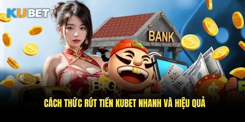 Rút tiền Kubet - Nhận thưởng nhanh chóng về tài khoản 3 Cách thức rút tiền Kubet nhanh và hiệu quả