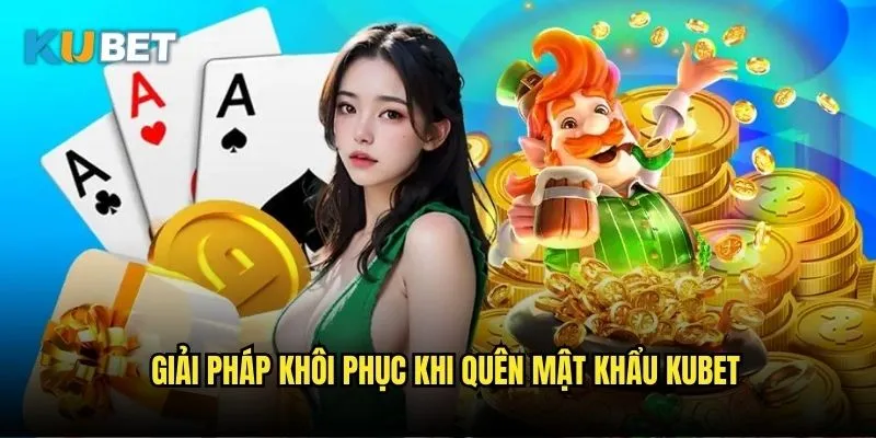 Quên mật khẩu Kubet - Cách khôi phục nhanh chóng 2 Giải pháp khôi phục khi quên mật khẩu Kubet