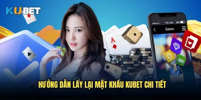 Quên mật khẩu Kubet - Cách khôi phục nhanh chóng 3 Hướng dẫn lấy lại mật khẩu Kubet chi tiết