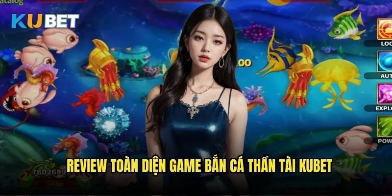 Bắn cá Thần Tài Kubet - May mắn đến từ đại dương 2 Review toàn diện game bắn cá Thần Tài Kubet