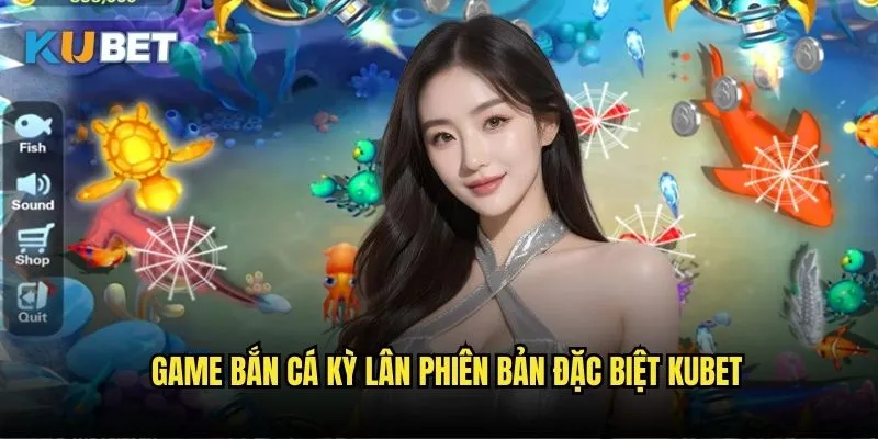 Bắn cá Kỳ Lân Kubet - Săn lùng sinh vật huyền thoại 2 Game bắn cá Kỳ Lân phiên bản đặc biệt Kubet