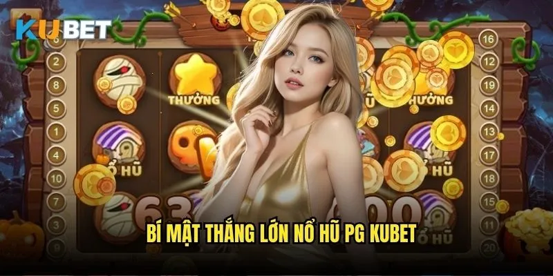 Nổ hũ PG Kubet - Trải nghiệm slot hàng đầu châu Á 3 Bí mật thắng lớn nổ hũ PG Kubet