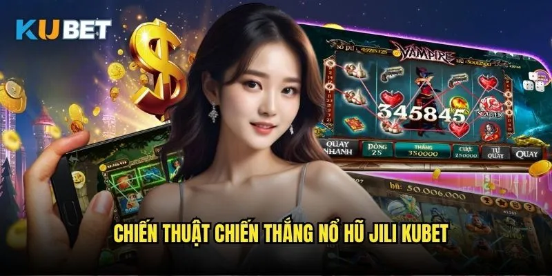Nổ hũ Jili Kubet - Khám phá niềm vui slot độc đáo 3 Chiến thuật chiến thắng nổ hũ Jili Kubet