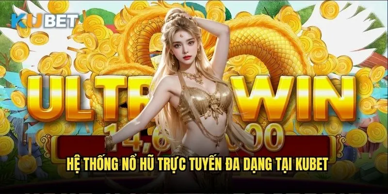 Nổ hũ trực tuyến Kubet - Giải trí không giới hạn 24/7 2 Hệ thống nổ hũ trực tuyến đa dạng tại Kubet