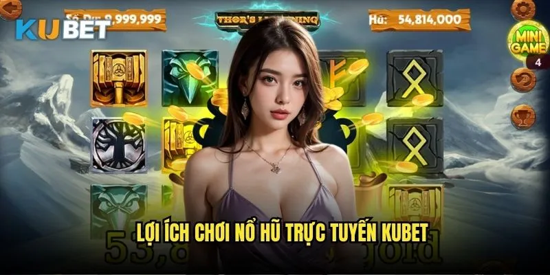 Nổ hũ trực tuyến Kubet - Giải trí không giới hạn 24/7 3 Lợi ích chơi nổ hũ trực tuyến Kubet