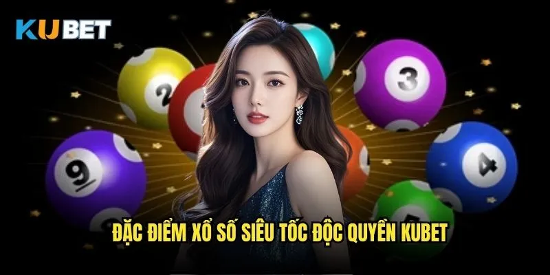 Xổ số siêu tốc Kubet - Kết quả nhanh thưởng lớn 2 Đặc điểm xổ số siêu tốc độc quyền Kubet