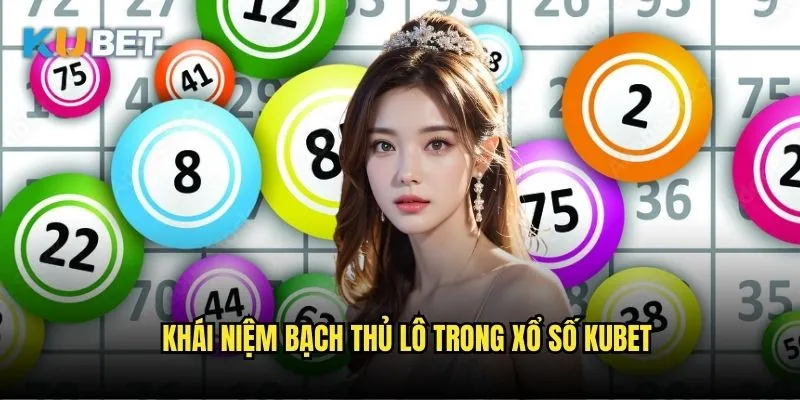Bạch thủ lô Kubet - Chiến thuật soi cầu thần sầu 2 Khái niệm bạch thủ lô trong xổ số Kubet