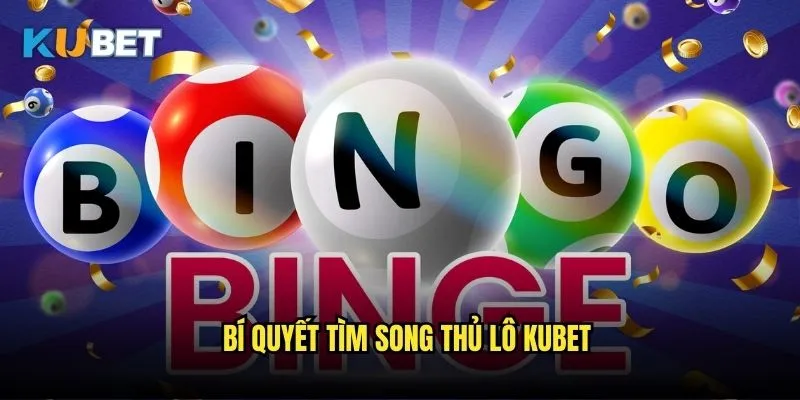 Song thủ lô Kubet - Kỹ thuật soi cầu nâng cao 3 Bí quyết tìm song thủ lô Kubet